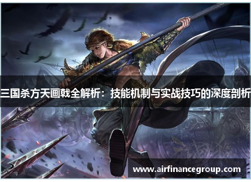 三国杀方天画戟全解析：技能机制与实战技巧的深度剖析