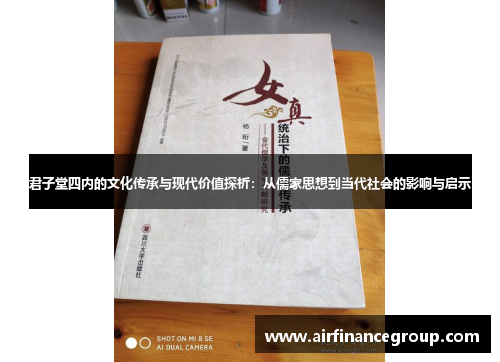 君子堂四内的文化传承与现代价值探析：从儒家思想到当代社会的影响与启示