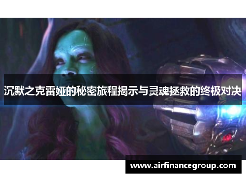 沉默之克雷娅的秘密旅程揭示与灵魂拯救的终极对决